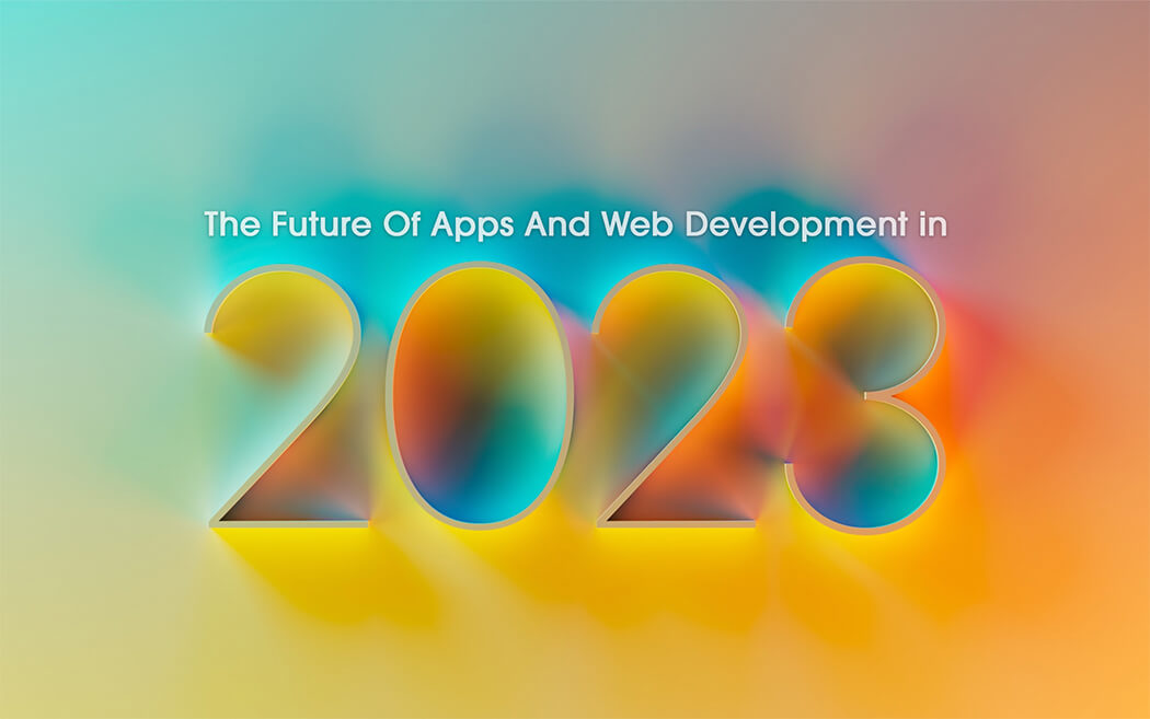 The Future Of Apps And Web Development in 2023
