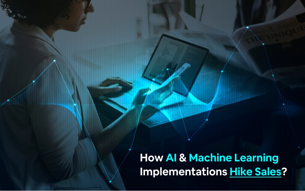 How AI & Machine Learning Implementations Hike Sales?