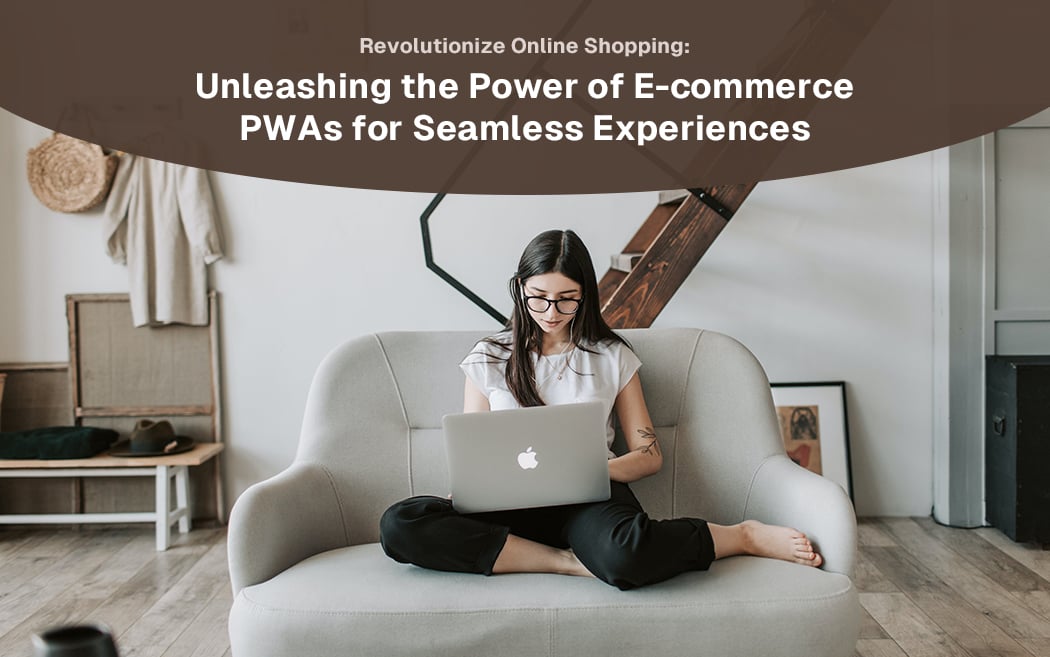 Revolutionize Online Shopping: Unleashing the Power of E-commerce PWAs for Seamless Experiences